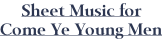 Sheet Music for
Come Ye Young Men